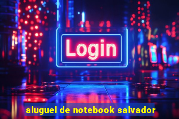 aluguel de notebook salvador